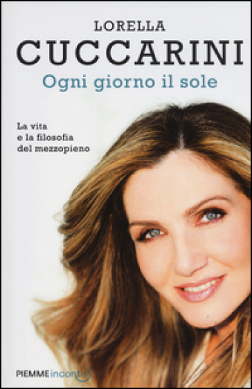 Ogni giorno il sole. La vita e la filosofia del mezzopieno - Lorella Cuccarini - Stefano Genovese