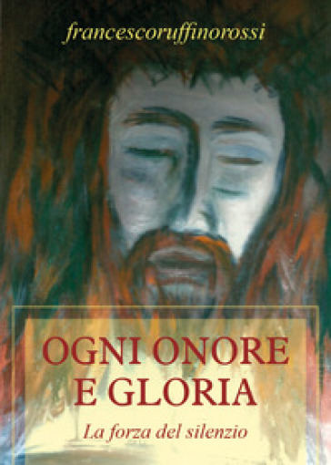 Ogni onore e gloria - Francesco Ruffino Rossi