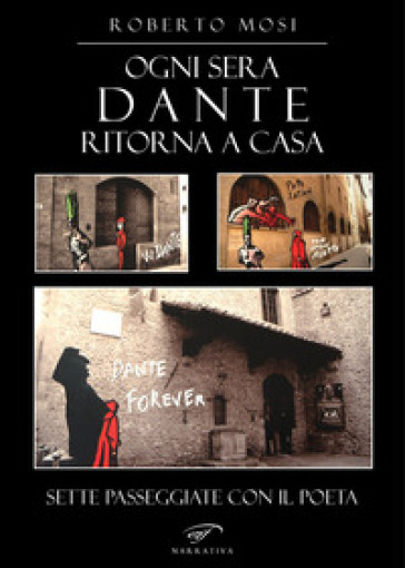 Ogni sera Dante ritorna a casa. Sette passeggiate con il poeta - Roberto Mosi