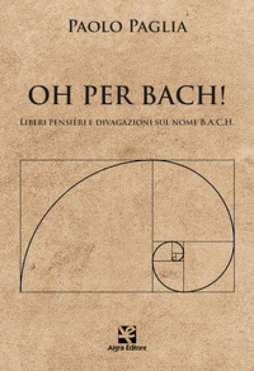 Oh per Bach! Liberi pensieri e divagazioni sul nome B.A.C.H. - Paolo Paglia