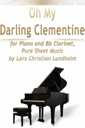 Oh My Darling Clementine for Piano and Bb Clarinet, Pure Sheet Music by Lars Christian Lundholm