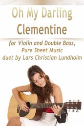 Oh My Darling Clementine for Violin and Double Bass, Pure Sheet Music duet by Lars Christian Lundholm