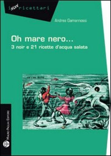 Oh mare nero... 3 noir e 21 ricette d'acqua salata - Andrea Gamannossi