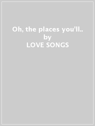 Oh, the places you'll.. - LOVE SONGS