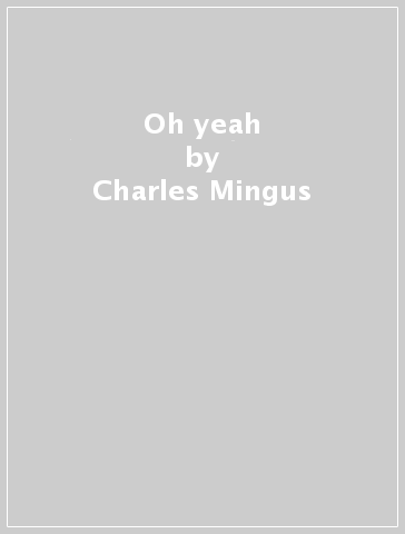 Oh yeah - Charles Mingus