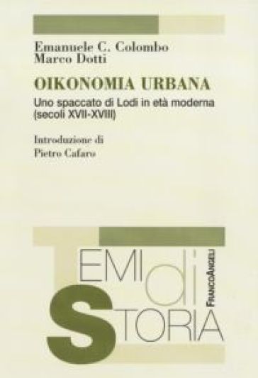 Oikonomia urbana. Uno spaccato di Lodi in età moderna (secoli XVII-XVIII) - Emanuele Colombo - Marco Dotti