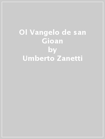 Ol Vangelo de san Gioan - Umberto Zanetti