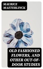 Old Fashioned Flowers, and other out-of-door studies