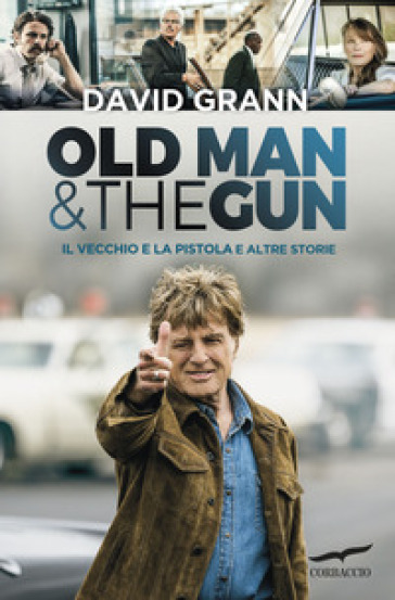 Old man & the gun. Il vecchio e la pistola e altre storie - David Grann