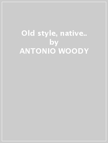 Old style, native.. - ANTONIO WOODY