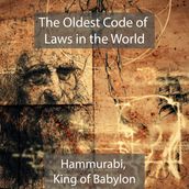 Oldest Code of Laws in the World Hammurabi, King of Babylon, The