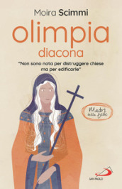 Olimpia diacona. «Non sono nota per distruggere chiese ma per edificarle»