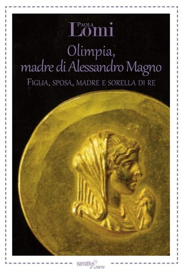 Olimpia, madre di Alessandro Magno - Paola Lomi