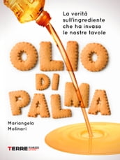 Olio di palma. La verità sull ingrediente che ha invaso le nostre tavole