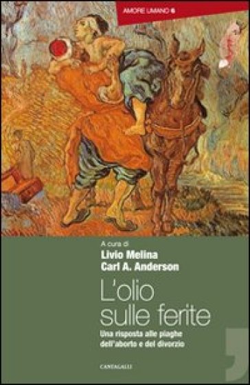 Olio sulle ferite. Una risposta alle piaghe dell'aborto e del divorzio (L') - Livio Melina - Carl A. Anderson