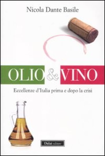 Olio & vino. Eccellenze d'Italia prima e dopo la crisi - Nicola D. Basile