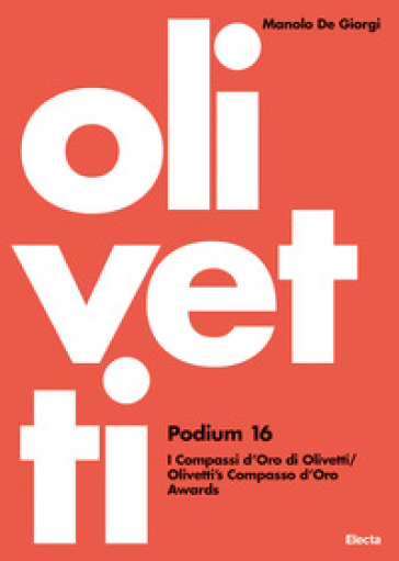Olivetti Podium 16. I Compassi d'Oro di Olivetti-Olivetti's Compasso d'Oro Awards. Ediz. illustrata - Manolo De Giorgi