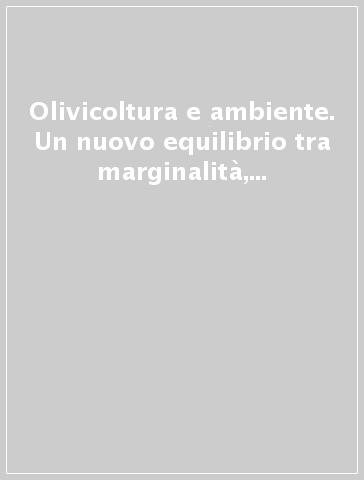 Olivicoltura e ambiente. Un nuovo equilibrio tra marginalità, condizionalità, multifunzionalità e sviluppo del territorio