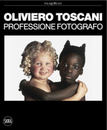 Oliviero Toscani. Professione fotografo. Ediz. illustrata