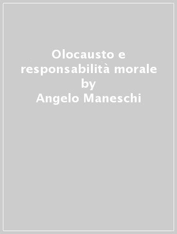 Olocausto e responsabilità morale - Angelo Maneschi - Paolo Battifora