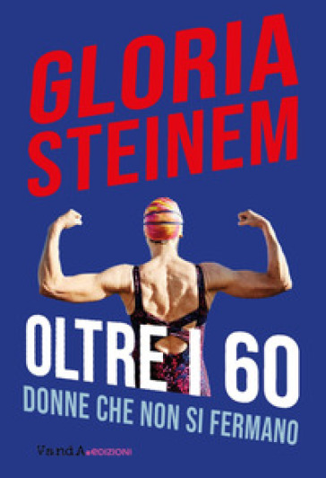 Oltre i 60. Donne che non si fermano - Gloria Steinem