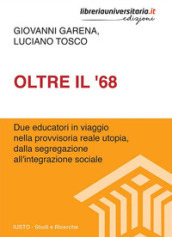 Oltre il  68. Due educatori in viaggio nella provvisoria reale utopia, dalla segregazione all integrazione sociale