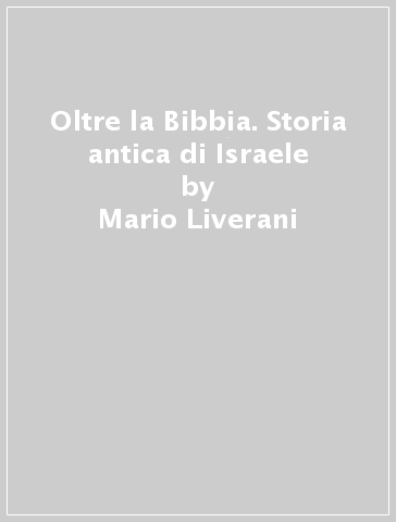 Oltre la Bibbia. Storia antica di Israele - Mario Liverani