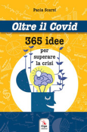 Oltre il Covid 365 idee per superare la crisi