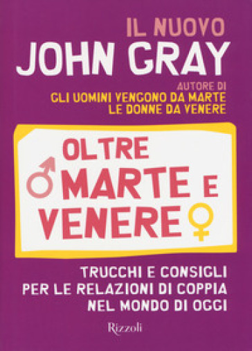 Oltre Marte e Venere. Trucchi e consigli per le relazioni di coppia nel mondo di oggi - John Gray