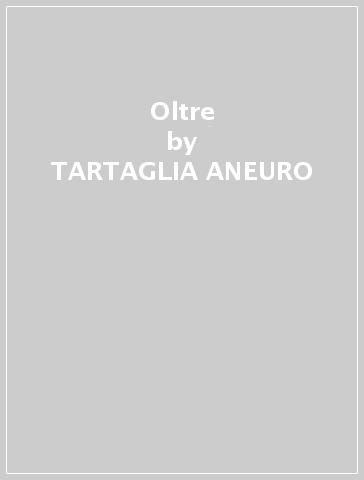 Oltre - TARTAGLIA ANEURO