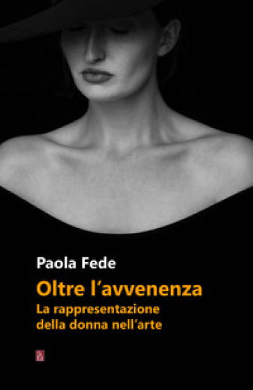 Oltre l'avvenenza. La rappresentazione della donna nell'arte - Paola Fede