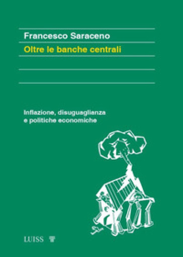 Oltre le banche centrali. Inflazione, disuguaglianza e politiche economiche - Francesco Saraceno