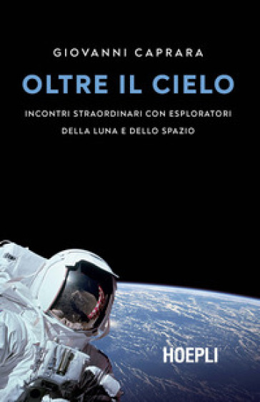 Oltre il cielo. Incontri straordinari con esploratori della Luna e dello spazio - Giovanni Caprara