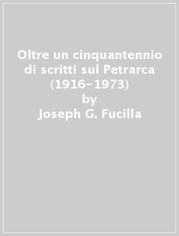 Oltre un cinquantennio di scritti sul Petrarca (1916-1973) - Joseph G. Fucilla