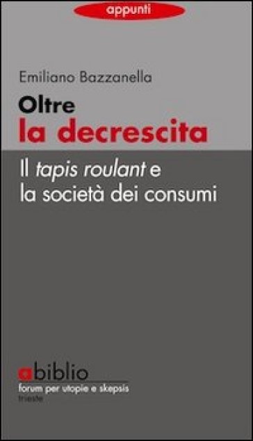 Oltre la decrescita. Il tapis roulant e la società dei consumi - Emiliano Bazzanella