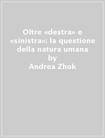 Oltre «destra» e «sinistra»: la questione della natura umana - Andrea Zhok