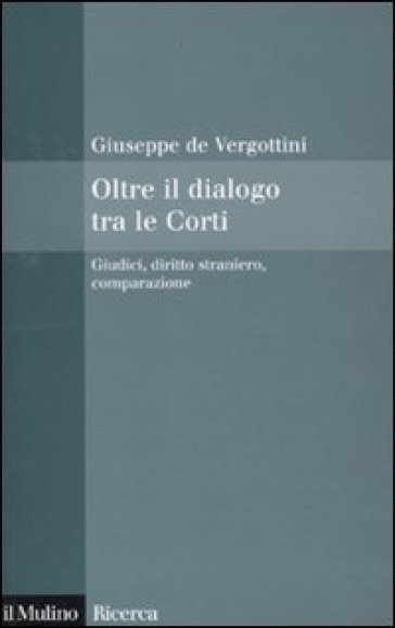 Oltre il dialogo tra le Corti. Giudici, diritto straniero, comparazione - Giuseppe De Vergottini