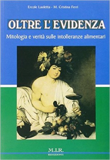 Oltre l'evidenza. Mitologia e verità sulle intolleranze alimentari - Ercole Lauletta - Maria Cristina Ferri