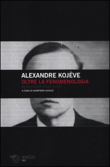 Oltre la fenomenologia. Recensioni (1932-1937) - Alexandre Kojève | 