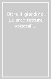 Oltre il giardino. Le architetture vegetali e il paesaggio