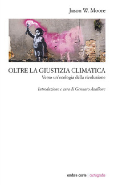 Oltre la giustizia climatica. Verso un'ecologia della rivoluzione - Jason W. Moore