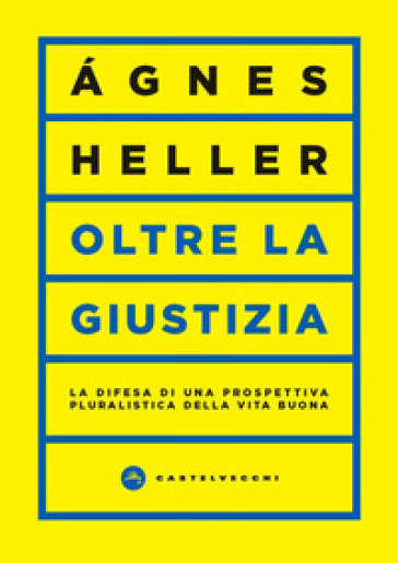 Oltre la giustizia. La difesa di una prospettiva pluralistica della vita buona - Agnes Heller