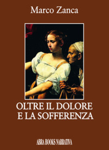 Oltre il dolore e la sofferenza - Marco Zanca