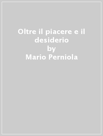 Oltre il piacere e il desiderio - Mario Perniola