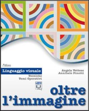 Oltre l'immagine. Linguaggio visuale. Per la Scuola media. Con espansione online - Angela Vettese - Annibale Pinotti