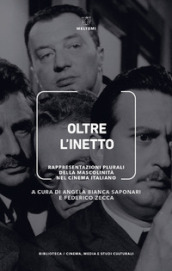 Oltre l inetto. Rappresentazioni plurali della mascolinità nel cinema italiano