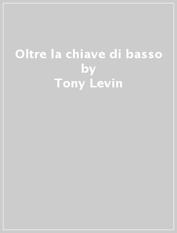 Oltre la chiave di basso - Tony Levin