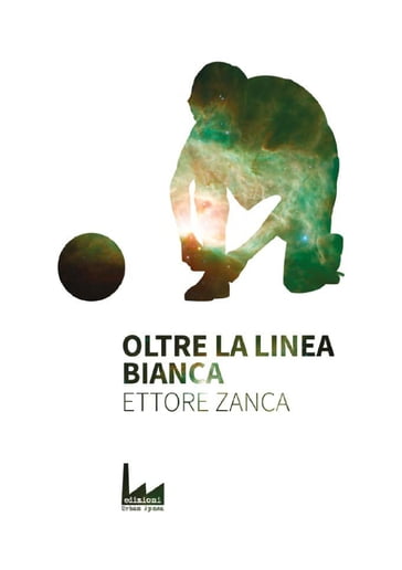 Oltre la linea bianca - Ettore Zanca