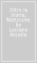 Oltre la storia: Nietzsche