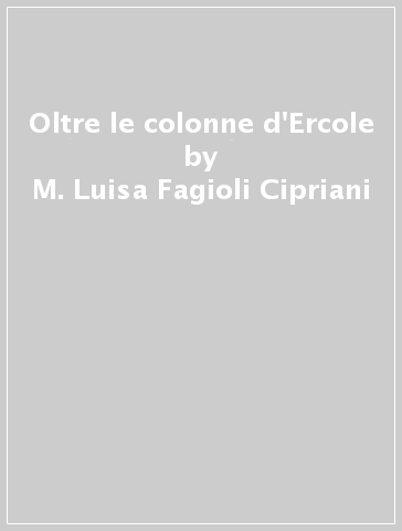 Oltre le colonne d'Ercole - M. Luisa Fagioli Cipriani